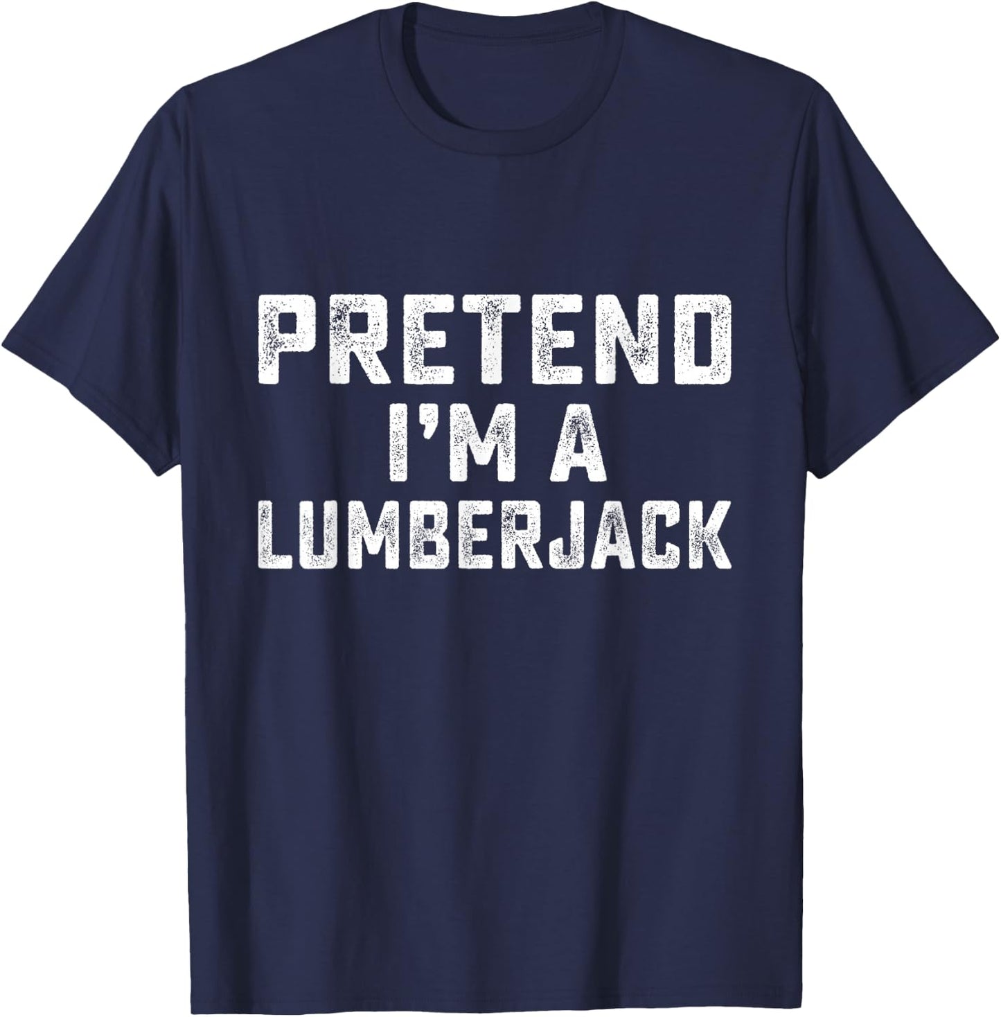 Pretend I'm A Lumberjack Funny Last Minute Halloween Costume T-Shirt - T-Shirt | Navy