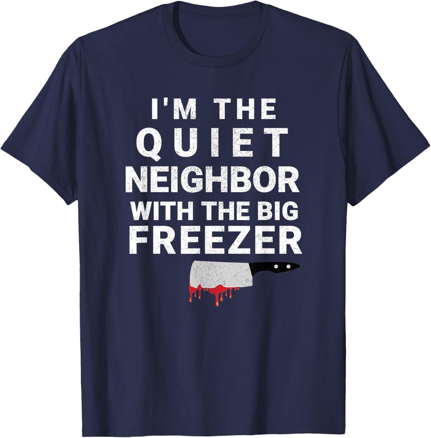 I'm The Quiet Neighbor With The Big Freezer Scary Halloween T-Shirt - T-Shirt | Navy