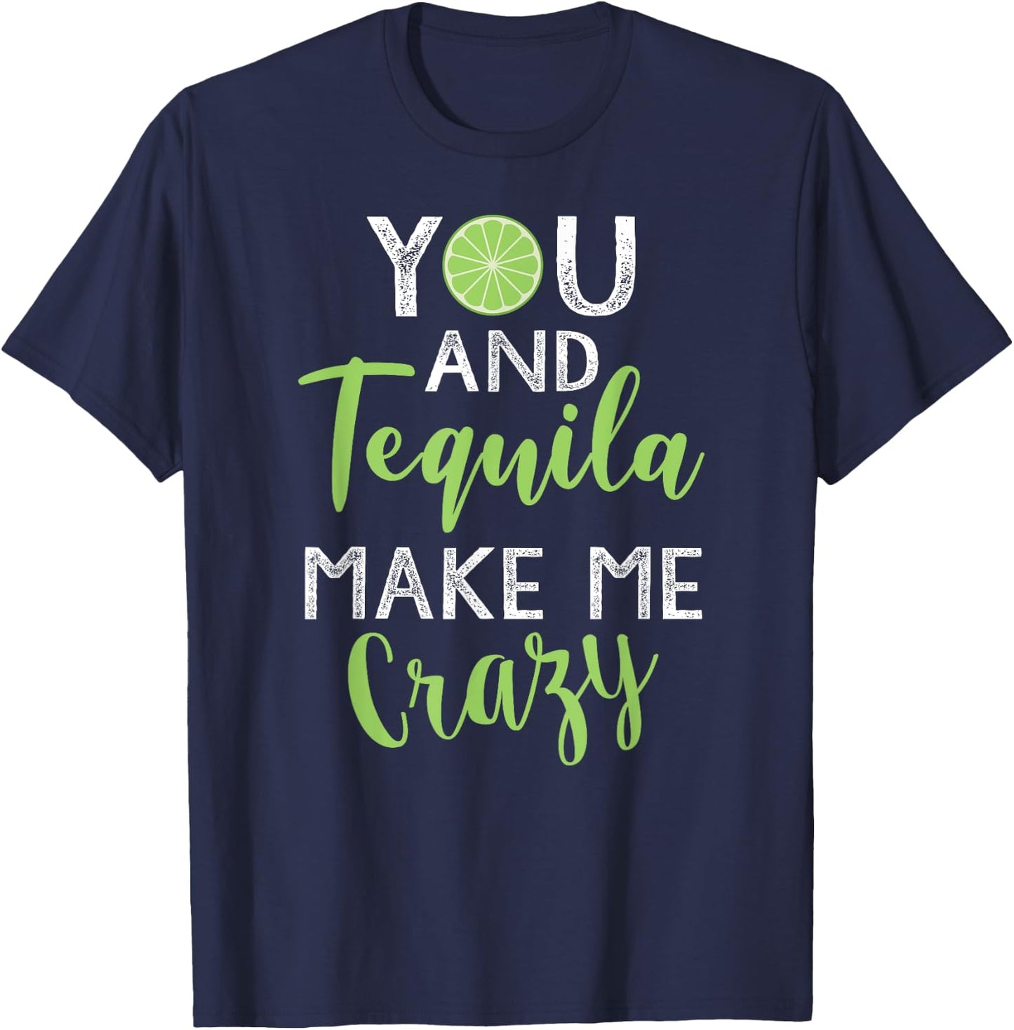 You and Tequila Make Me Crazy Cinco De Mayo Party Drinking T-Shirt - T-Shirt | Navy