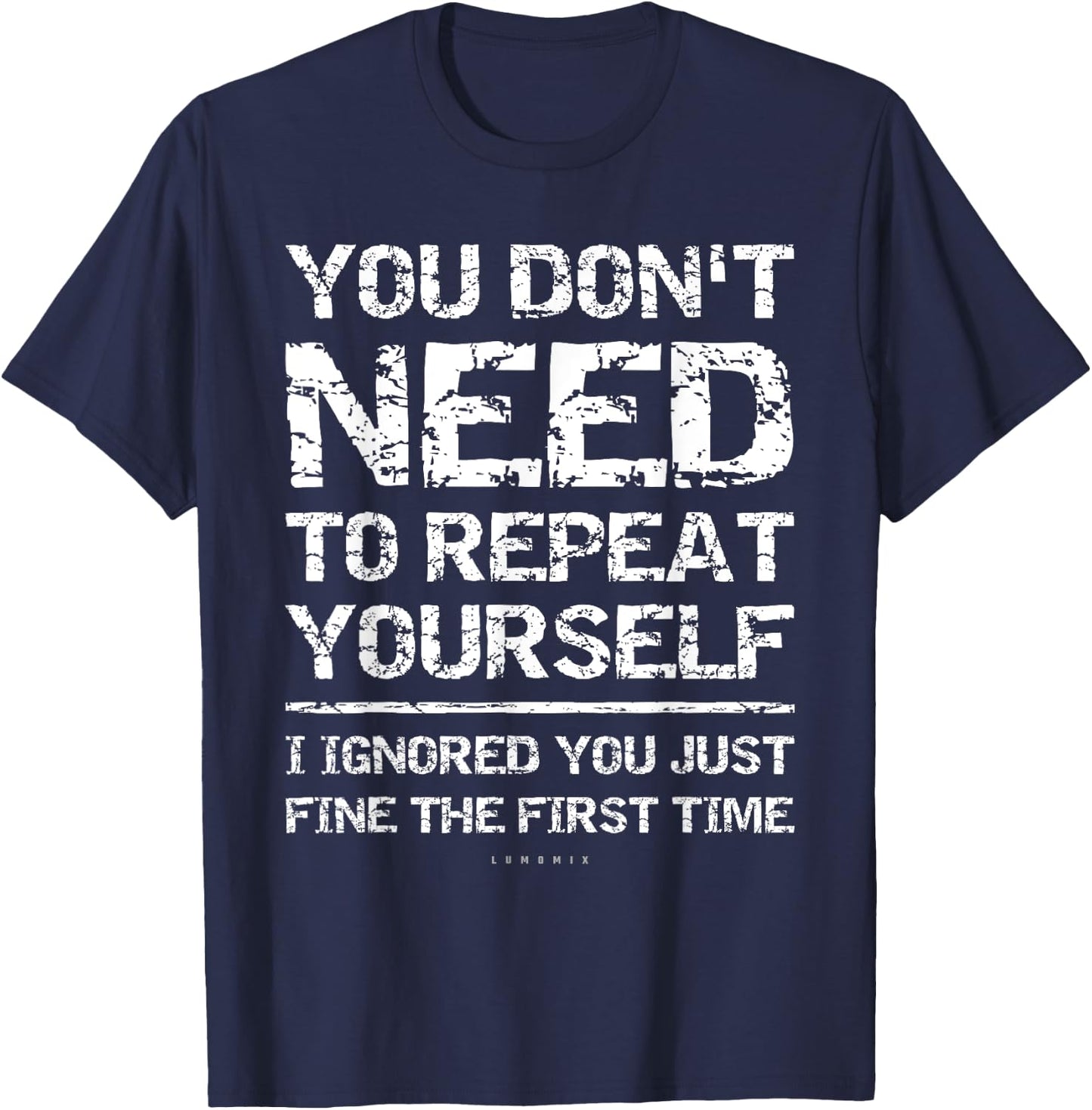 I Ignored You Just Fine The First Time Funny Sarcastic Shirt T-Shirt - T-Shirt | Navy