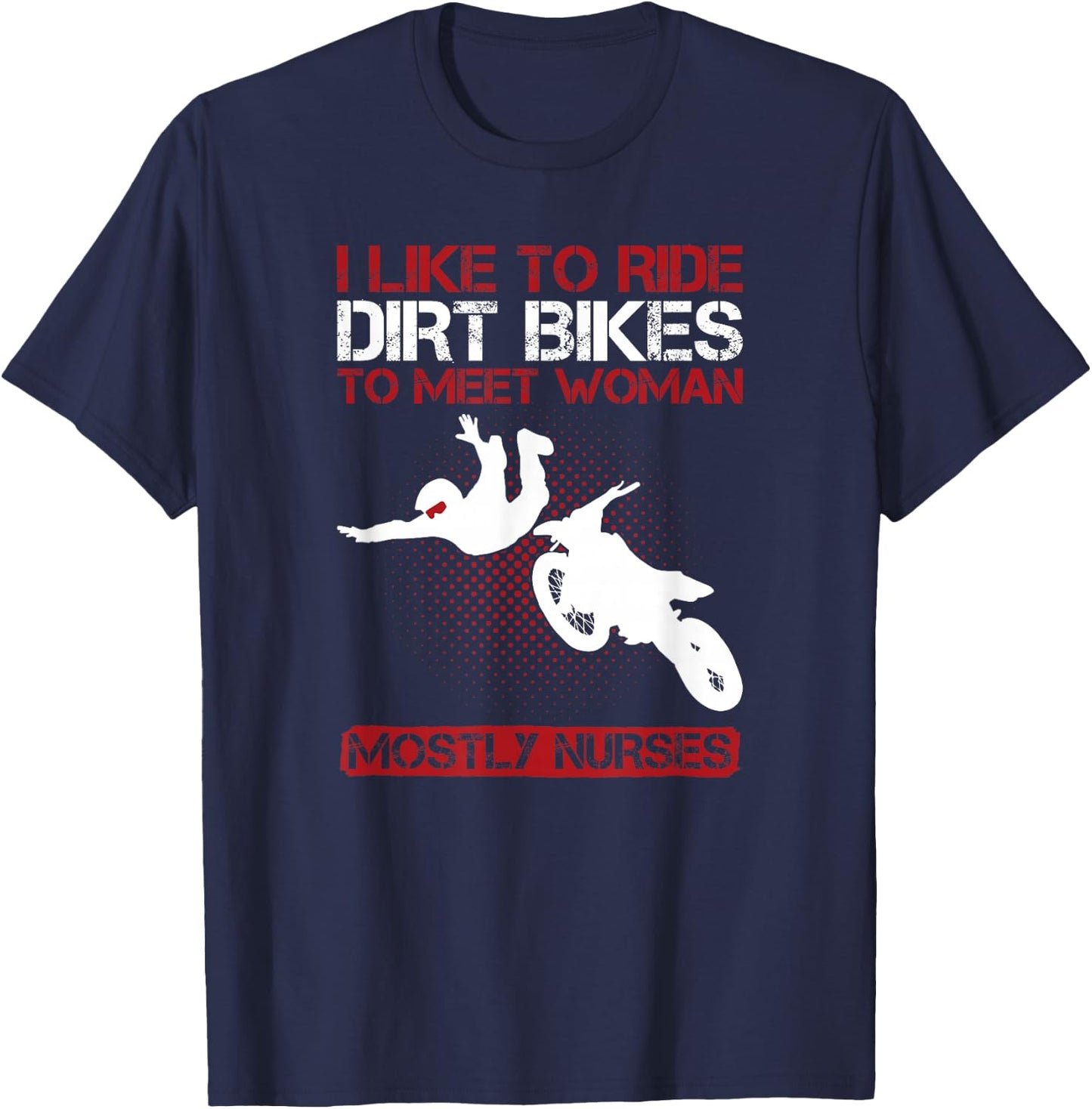 I Like To Ride Dirt Bikes To Meet Women Funny T Shirt T-Shirt - T-Shirt | Navy