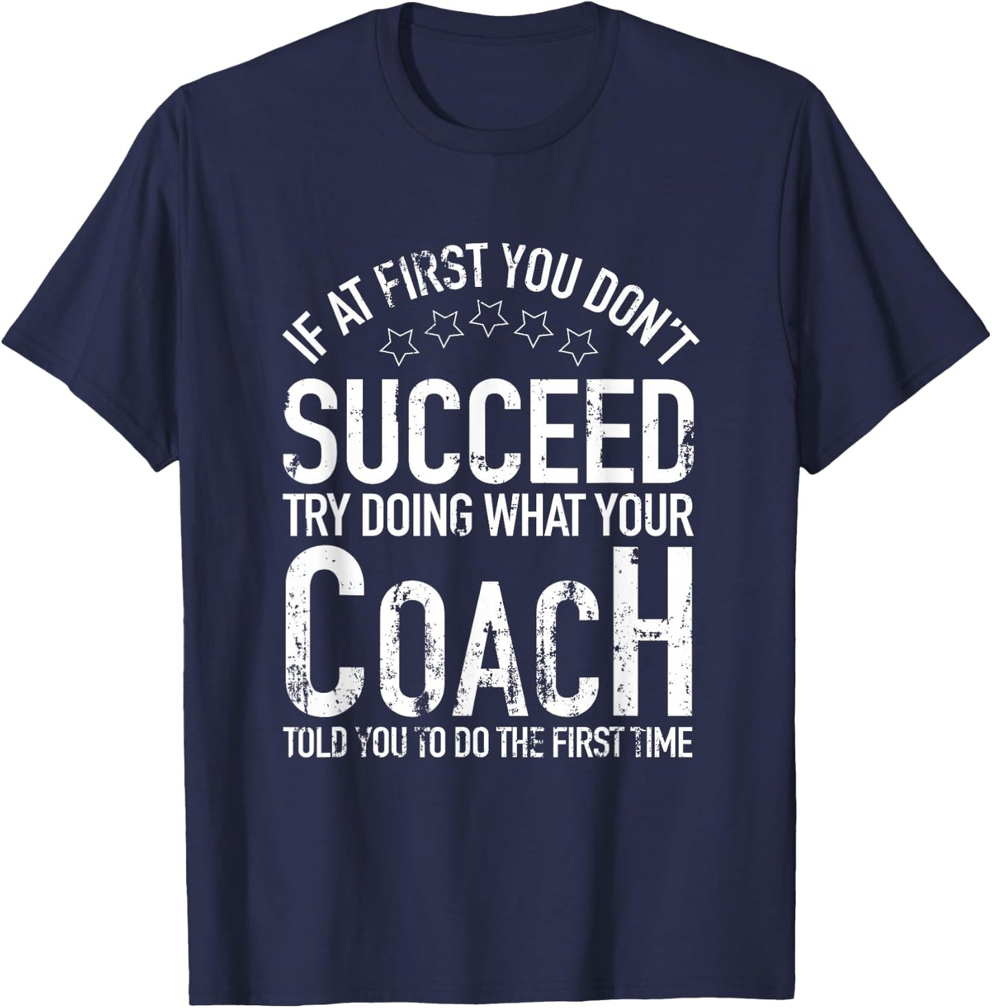 If At First You Dont Succeed Try Doing What Your Coach Shirt T-Shirt - T-Shirt | Navy