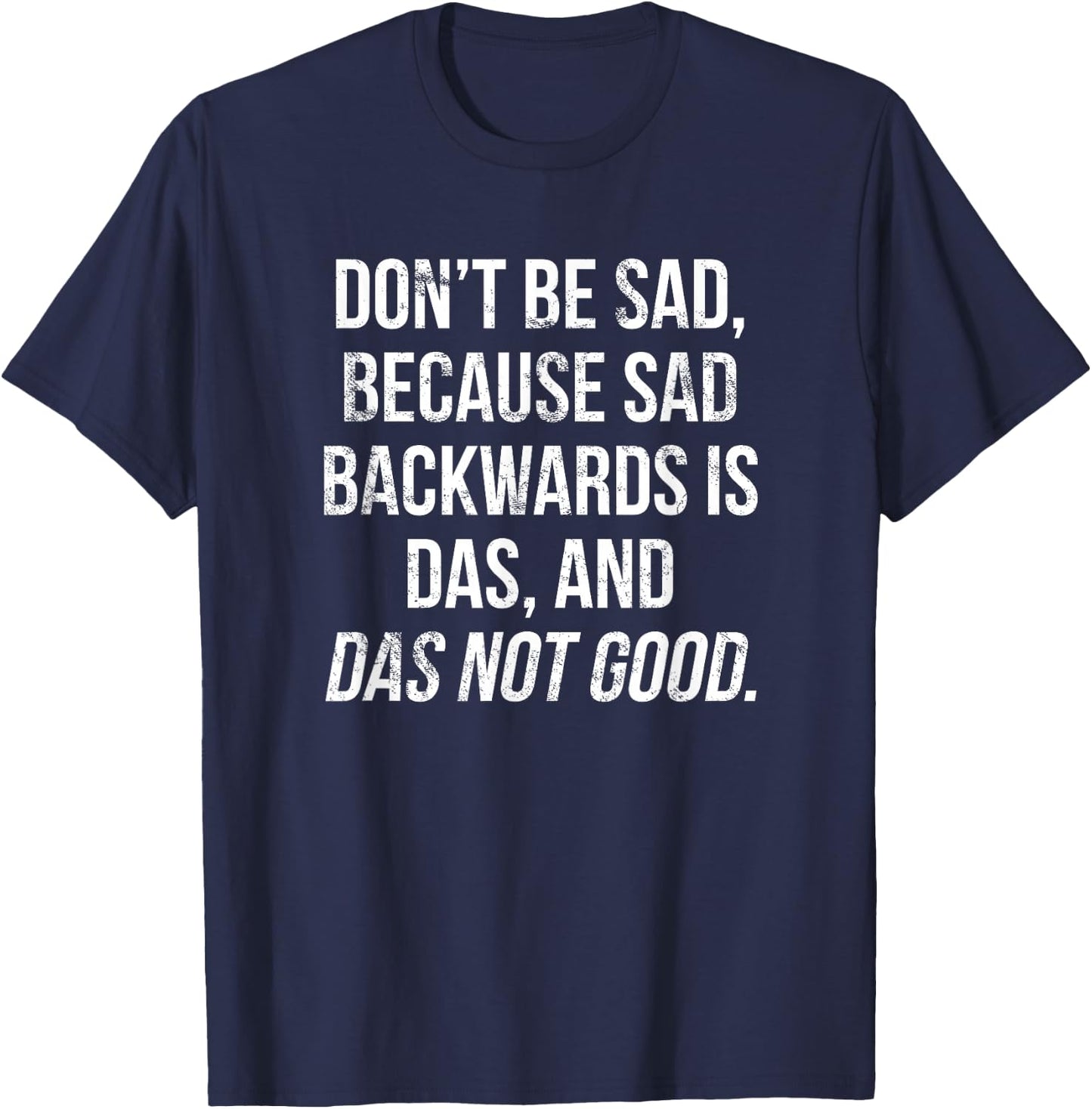 Don't Be Sad, Sad Backwards Is Das, Das Not Good T-Shirt - T-Shirt | Navy