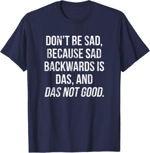 Don't Be Sad, Sad Backwards Is Das, Das Not Good T-Shirt - T-Shirt | Navy