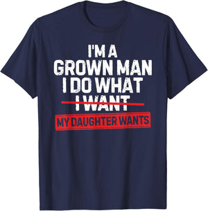 I'm A Grown Man I Do What My Daughter Wants Funny Girl Dad T-Shirt - T-Shirt | Navy