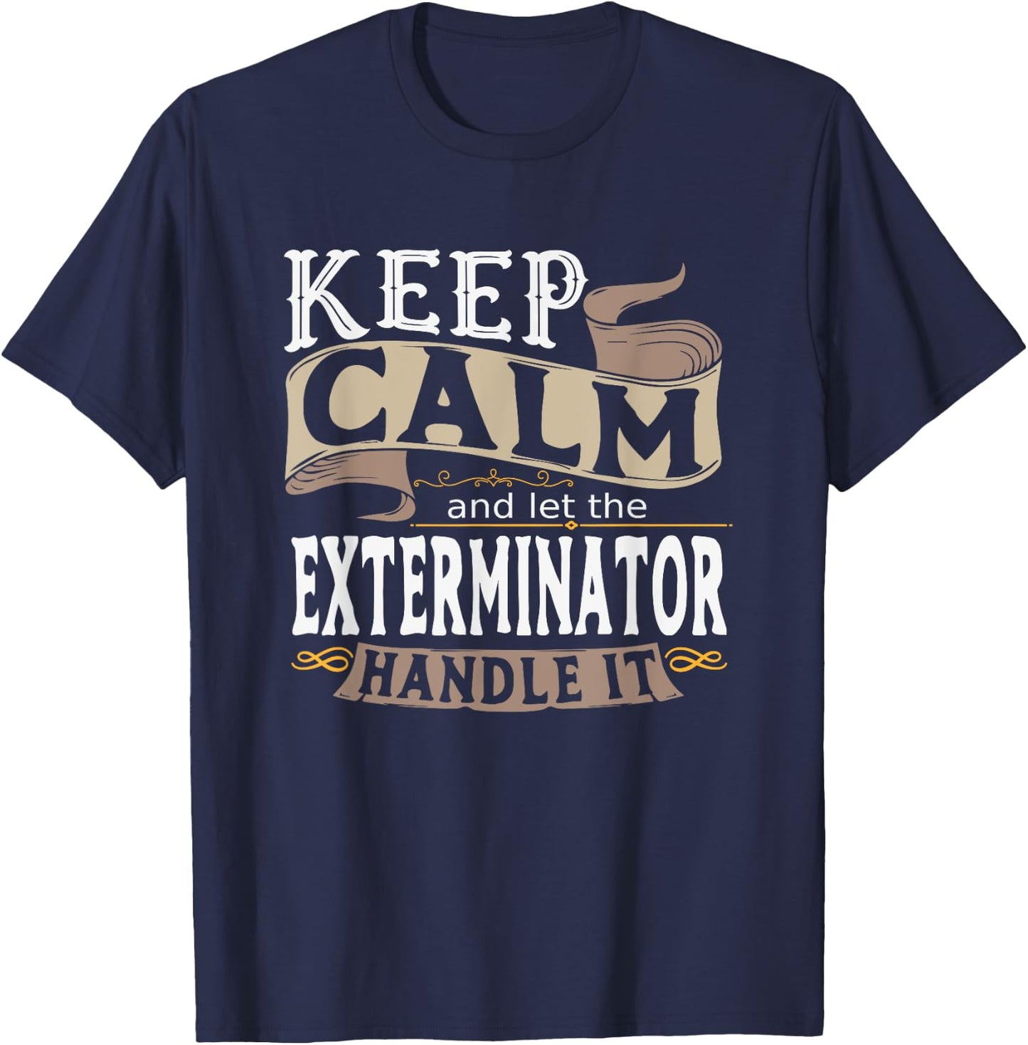 Keep Calm And Let The Exterminator Handle It Shirt I Men T-Shirt - T-Shirt | Navy
