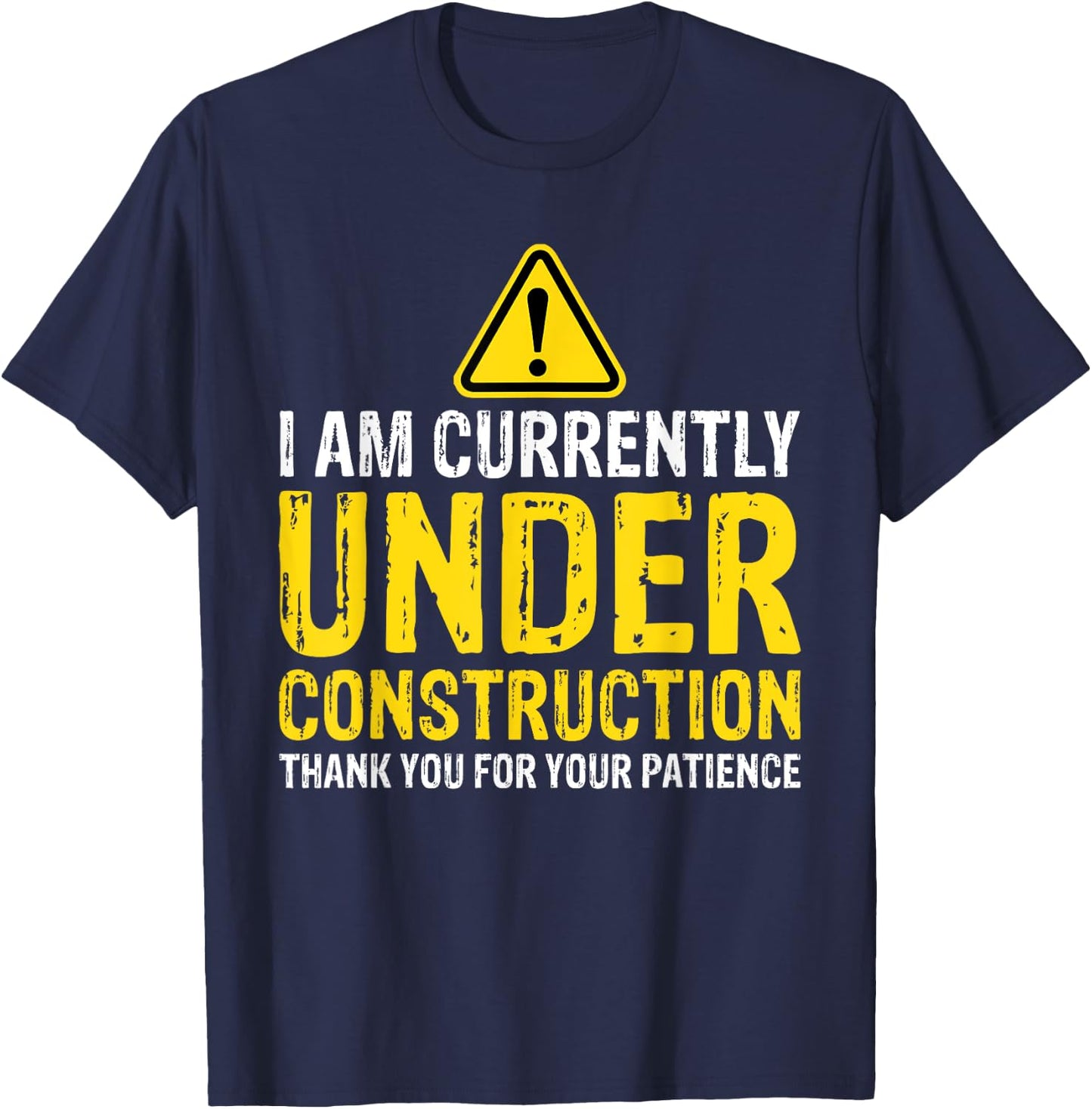 I am Under Construction Thank You For Your Patience T-Shirt - T-Shirt | Navy