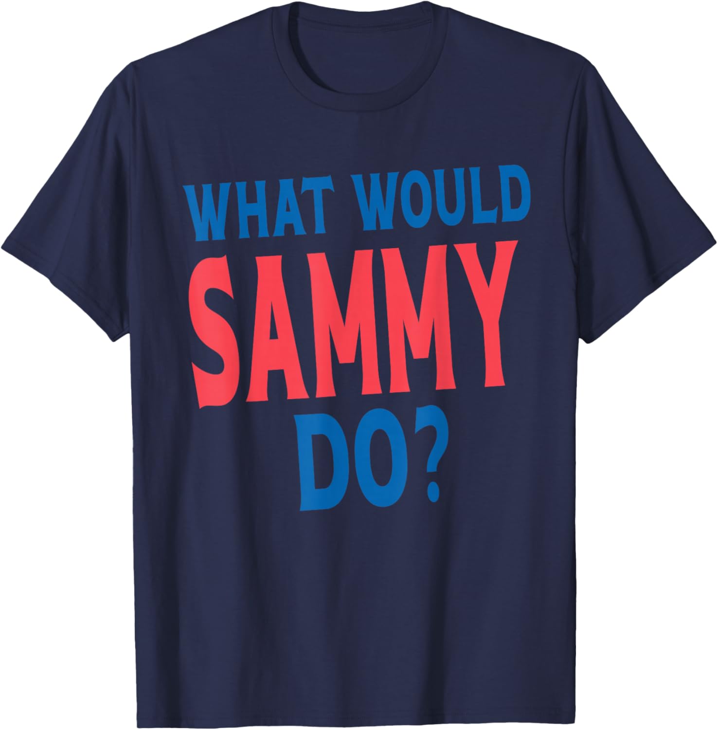 What Would Sammy Do Personal Name First Name Funny Sammy T-Shirt - T-Shirt | Navy