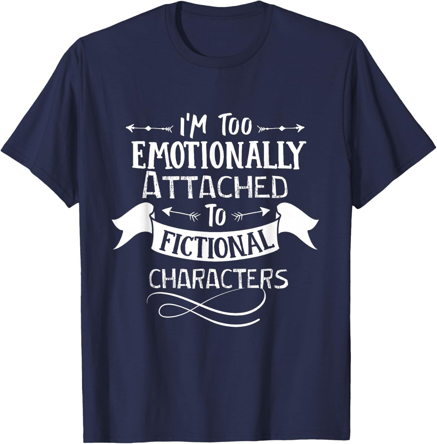 I'm Too Emotionally Attached To Fictional Characters T-Shirt - T-Shirt | Navy
