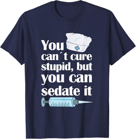 Nurse You Cant Cure Stupid But You Can Sedate It T-Shirt - T-Shirt | Navy
