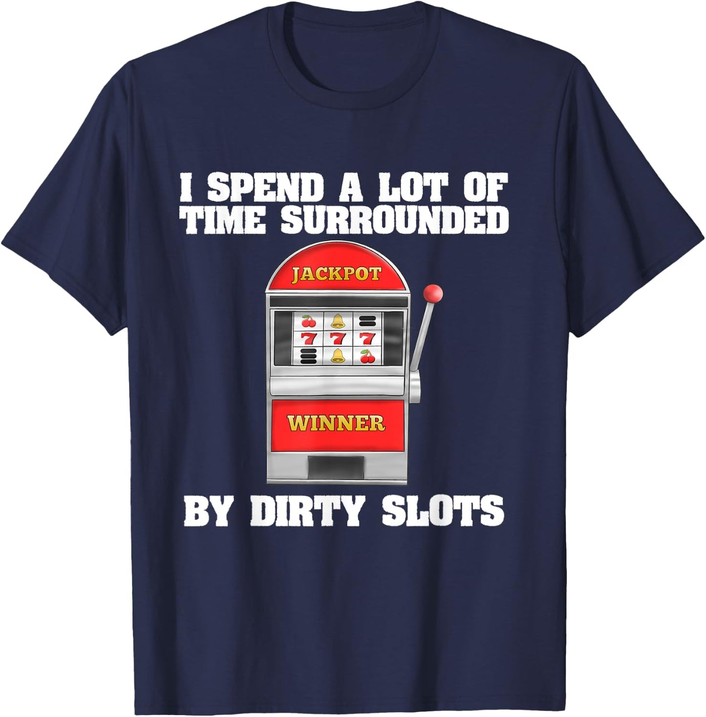 Slot Machine Dirty Slots Quote Casino Gift For Gamblers T-Shirt - T-Shirt | Navy