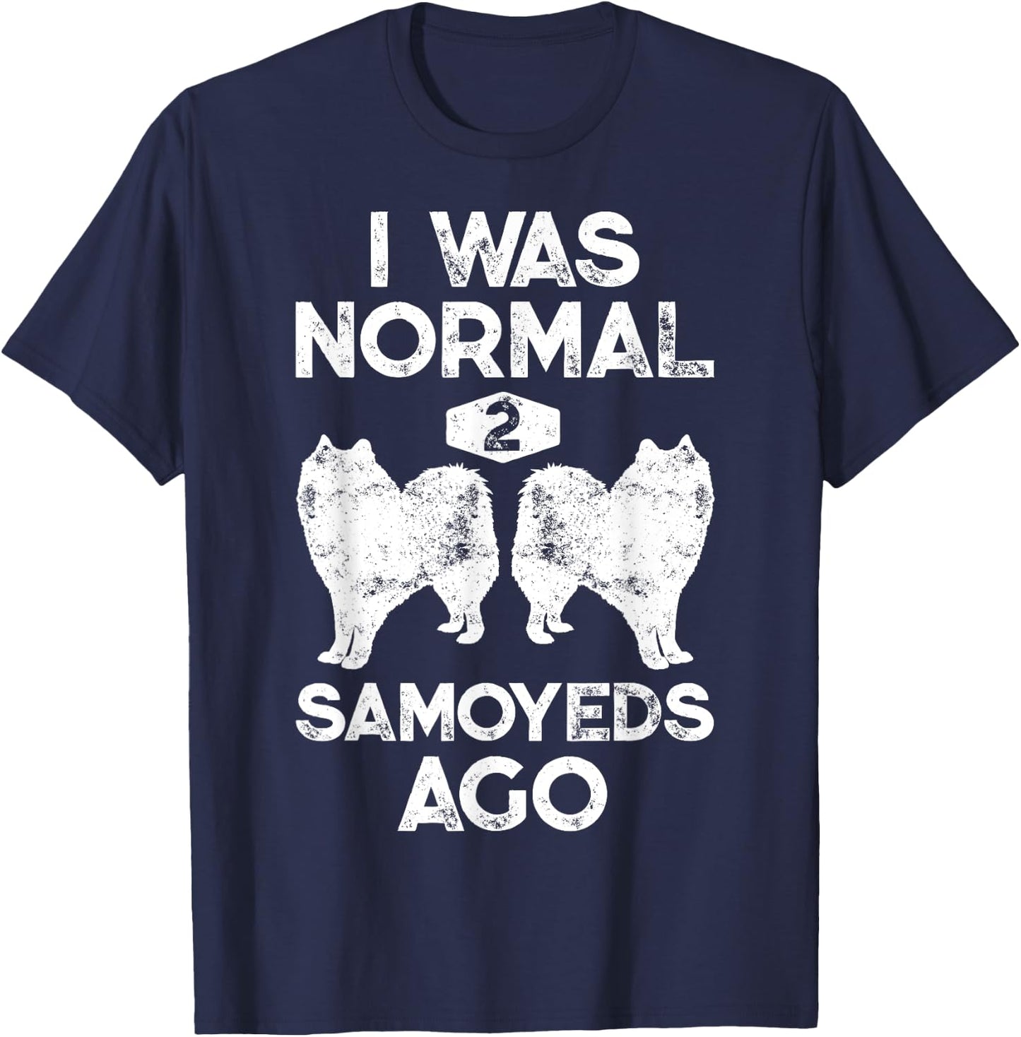 I Was Normal 2 Samoyeds Ago Funny Dog Lover Gifts Men T-Shirt - T-Shirt | Navy