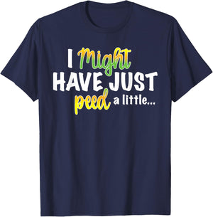 I Might Have Just Peed a Little Funny T-Shirt - T-Shirt | Navy