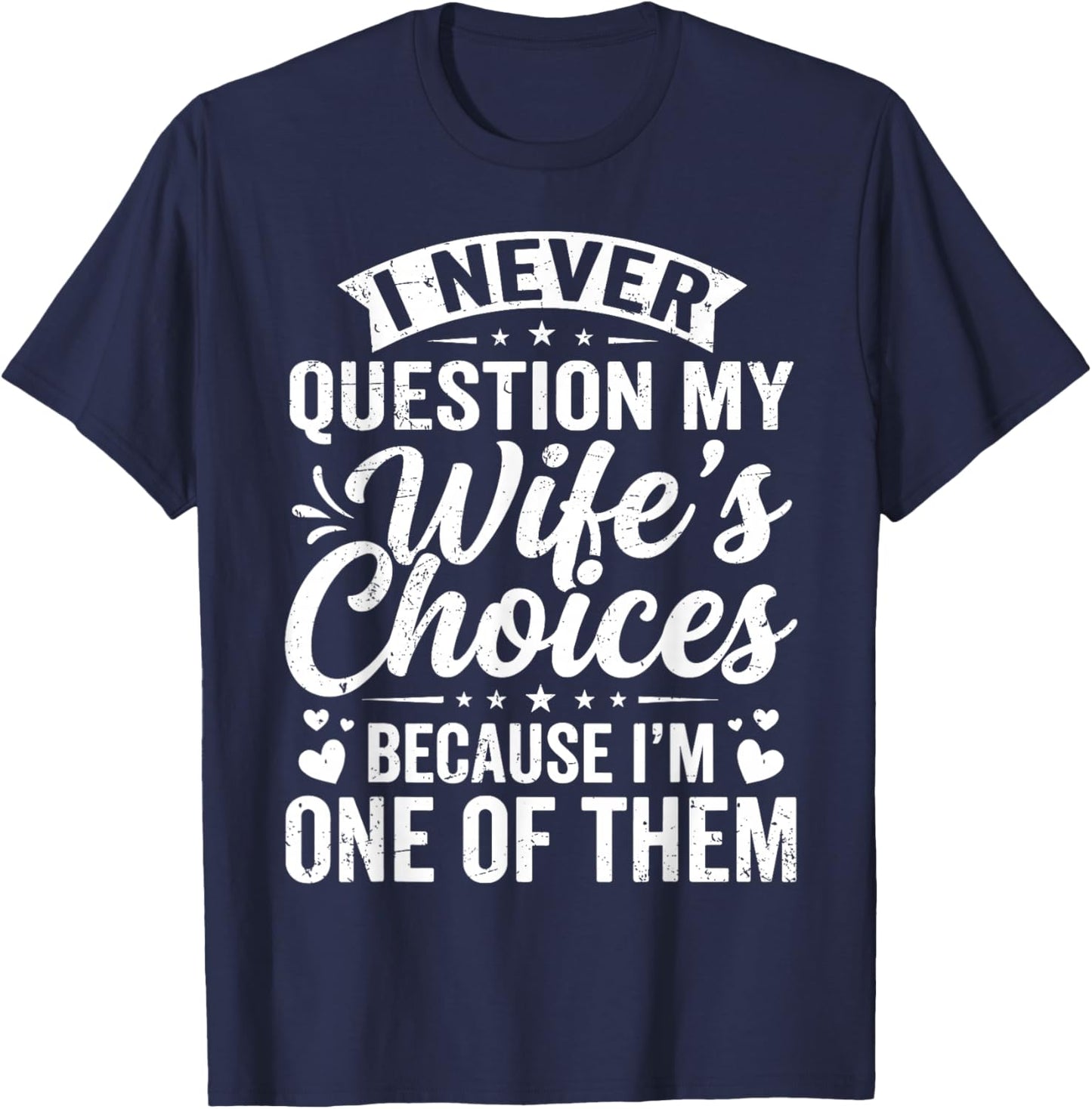I Never Question My Wife's Choices Husband Fathers Day T-Shirt - T-Shirt | Navy