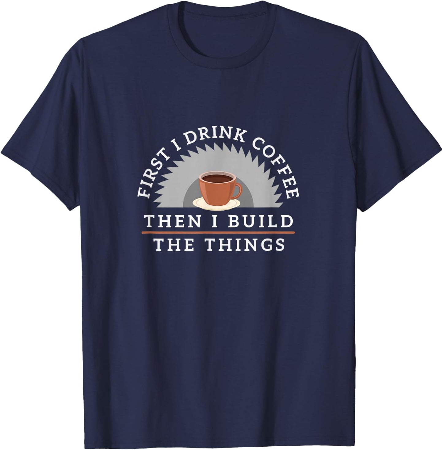 Funny Drink Coffee And Build Things Woodworking Gift T-Shirt - T-Shirt | Navy