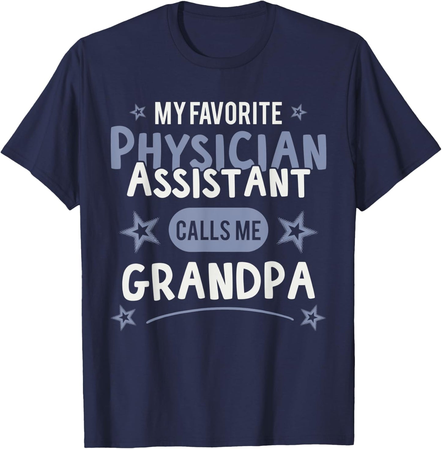 Physician Assistant- My Favorite Physician Calls Me Grandpa T-Shirt - T-Shirt | Navy