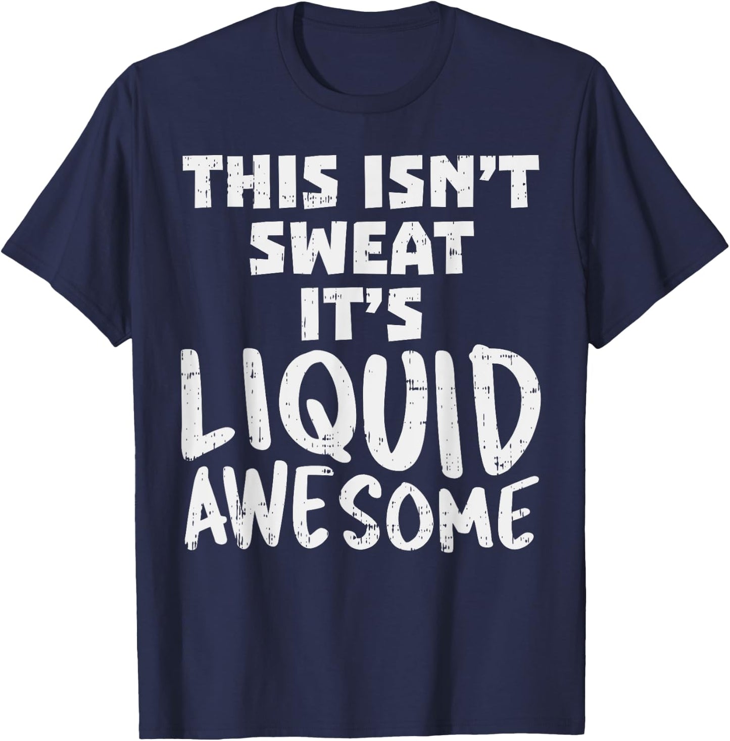 This Isnt Sweat Its Liquid Awesome Funny Workout Gym Muscle T-Shirt - T-Shirt | Navy