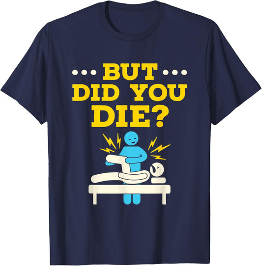 Funny Physical Therapy Therapist Humor But Did You Die T-Shirt - T-Shirt | Navy