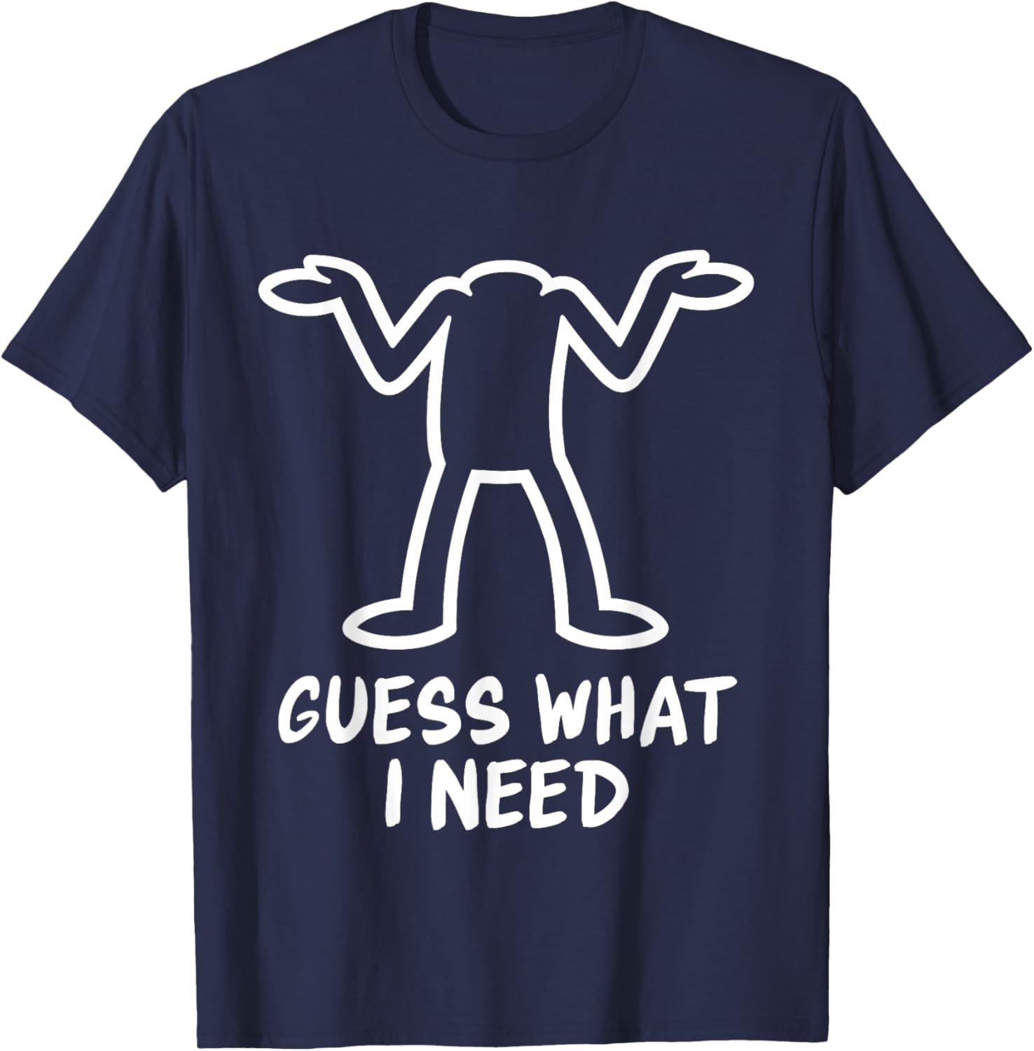 Guess What I Need T-Shirt - T-Shirt | Navy