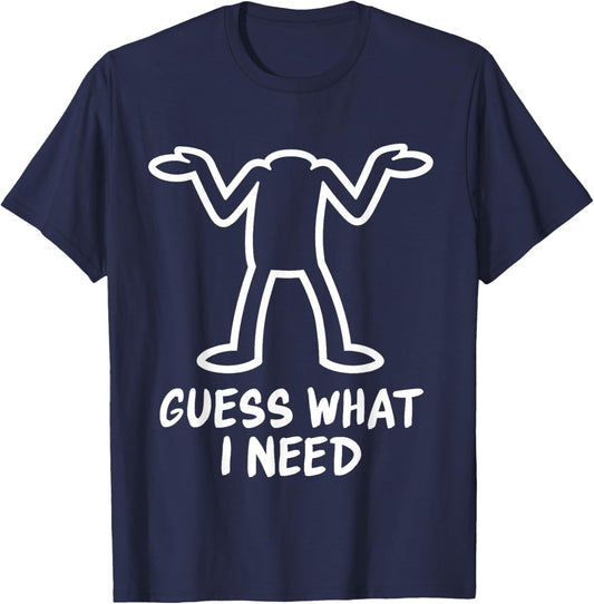 Guess What I Need T-Shirt - T-Shirt | Navy