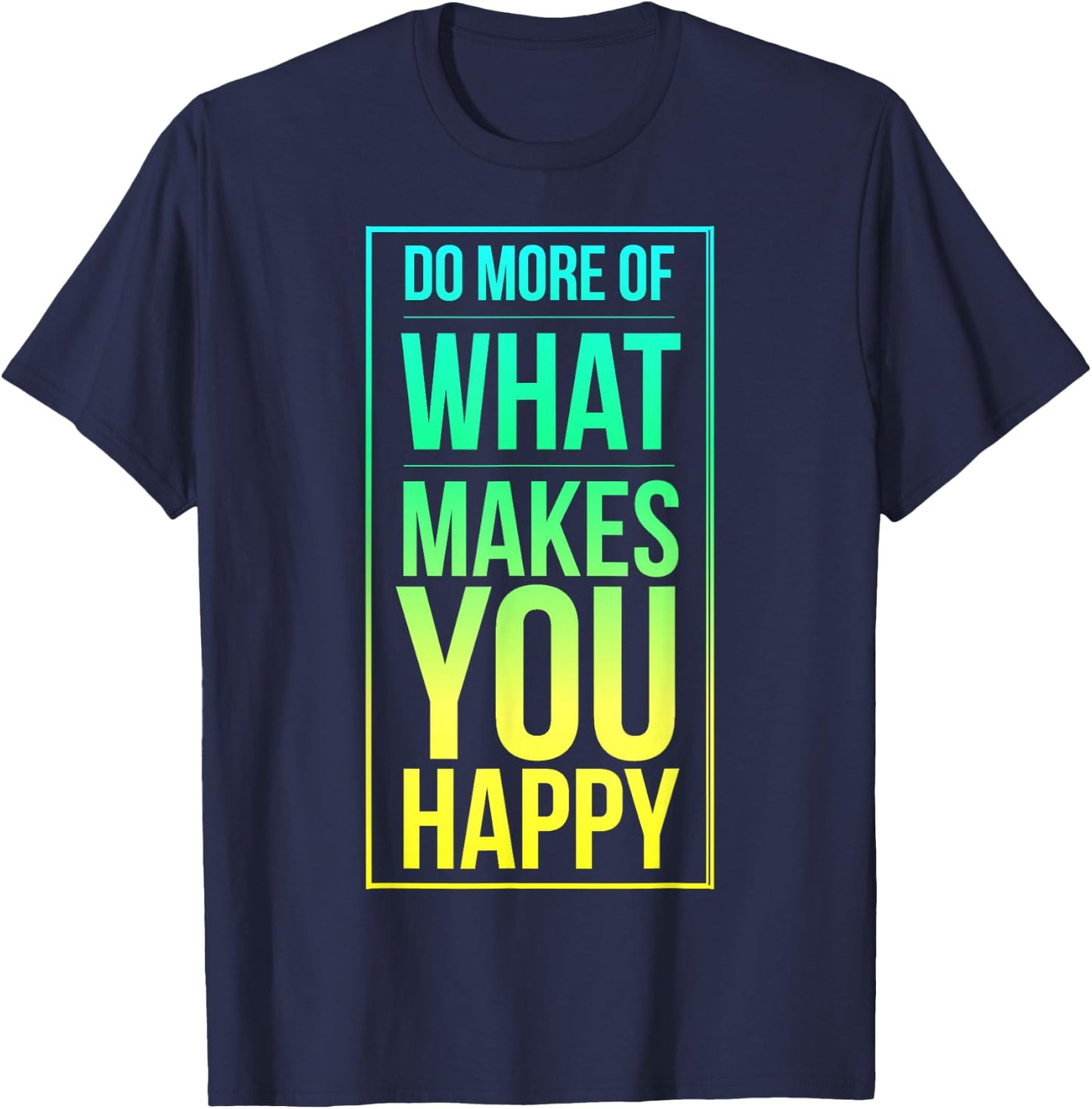 Do More of What Makes You Happy, Enjoy Life, Your Passion T-Shirt - T-Shirt | Navy