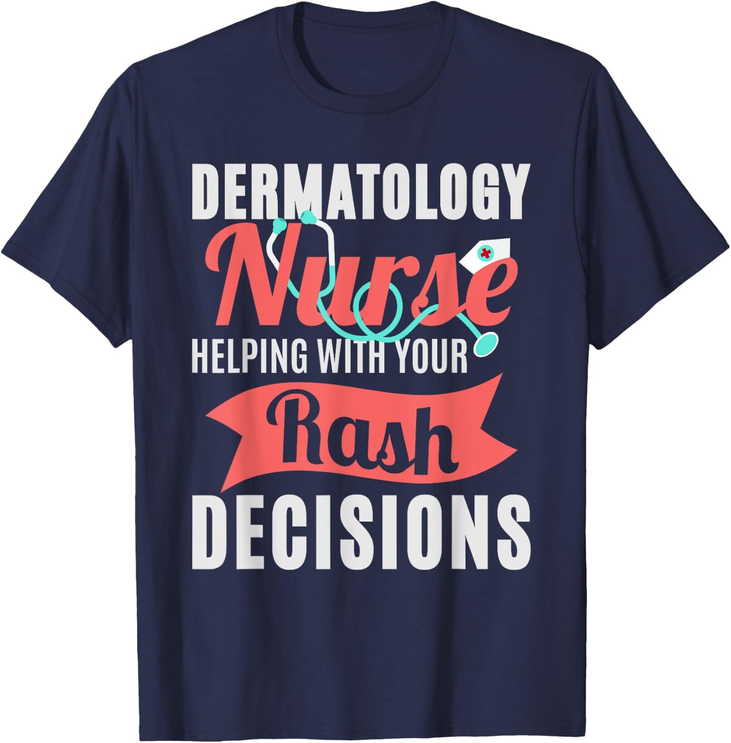 Dermatology Nurse Helping With Your Rash Decisions T-Shirt - T-Shirt | Navy