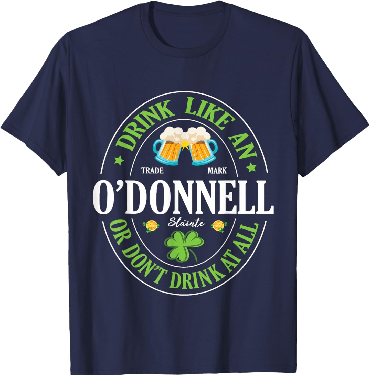 Drink Like An O’Donnell or Don’t Drink At All St Patrick Day T-Shirt - T-Shirt | Navy