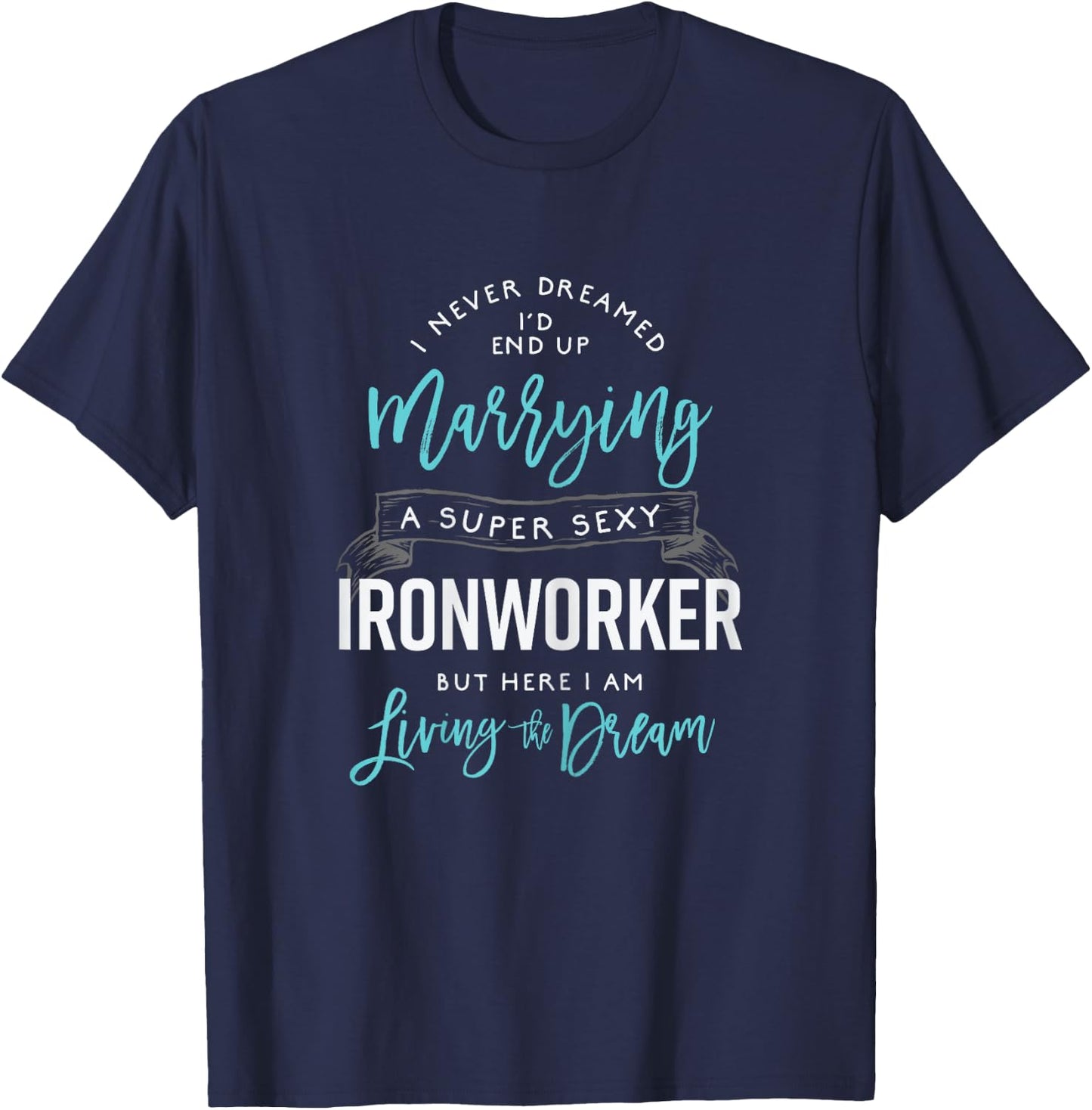 Ironworker Wife Shirt Funny I Never Dreamed I'd Marry T-Shirt - T-Shirt | Navy