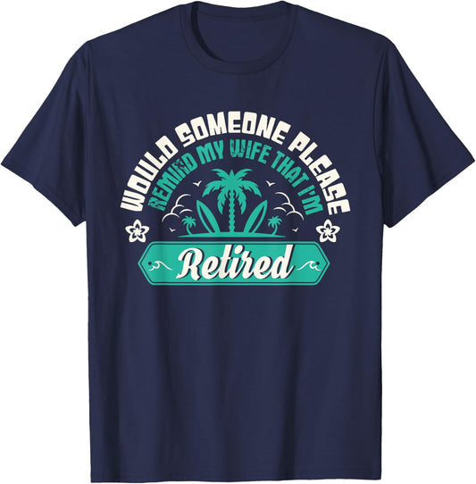 Would Someone Please Remind My Wife That I'm Retired T-Shirt - T-Shirt | Navy