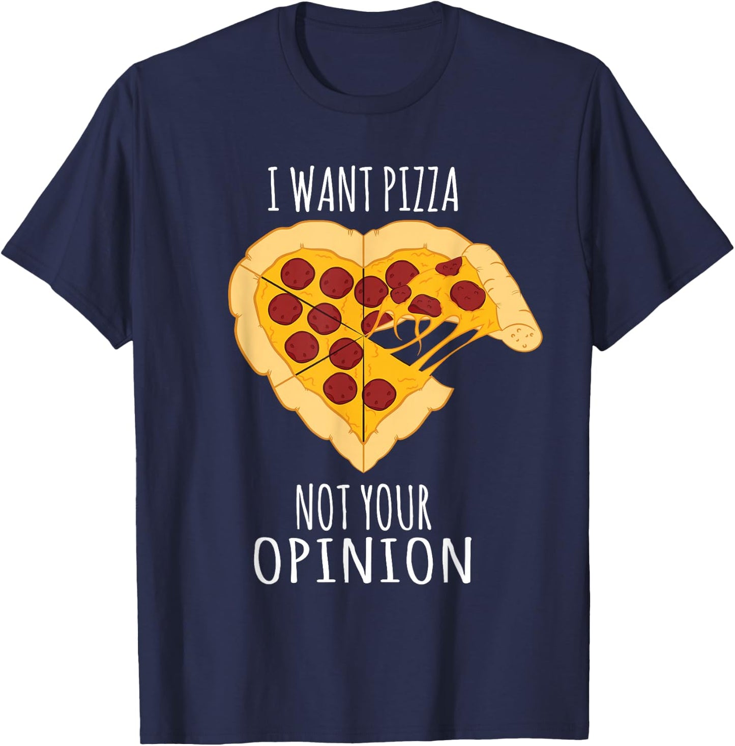 Pizza Design - I Want Pizza, Not Your Opinion Heart Design T-Shirt - T-Shirt | Navy