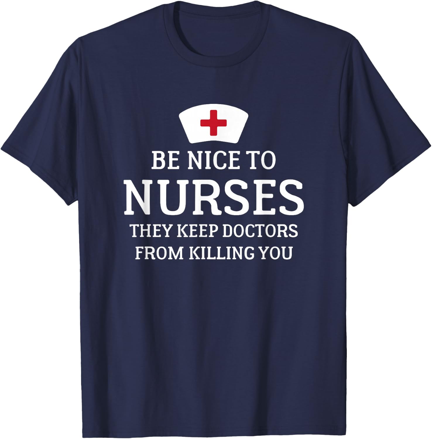 Be Nice To Nurses They Keep Doctors From Killing You T Shirt T-Shirt - T-Shirt | Navy