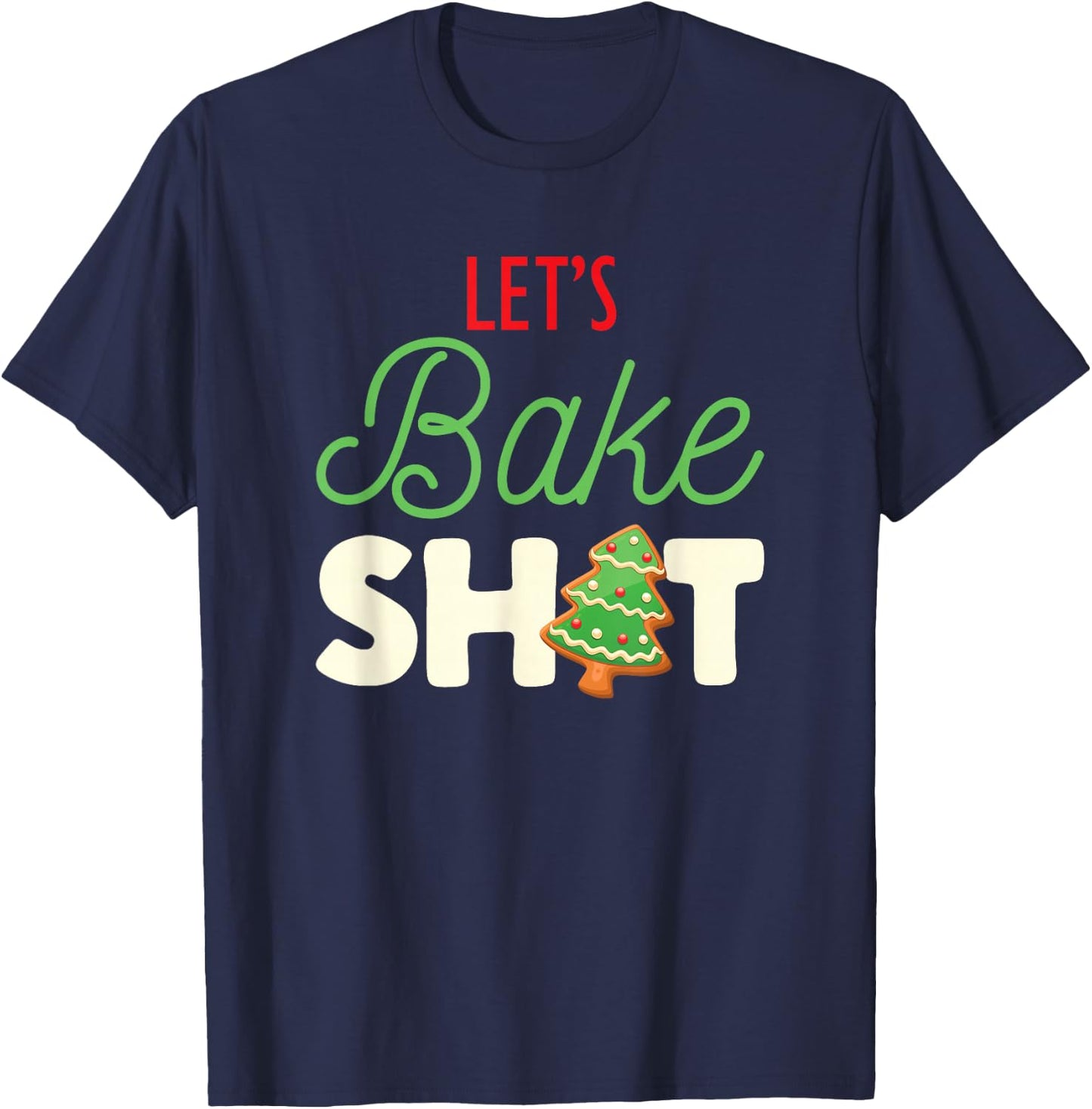 Let's Bake Shit for Holiday Bakers Funny Christmas Cookie T-Shirt - T-Shirt | Navy