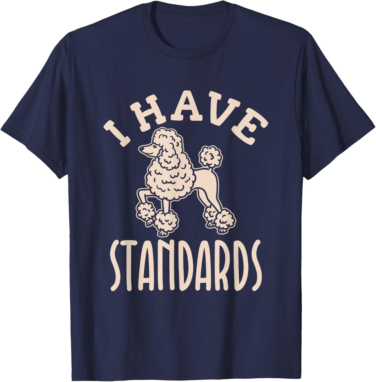 I Have Standards Poodle - Standard Poodle T-Shirt - T-Shirt | Navy