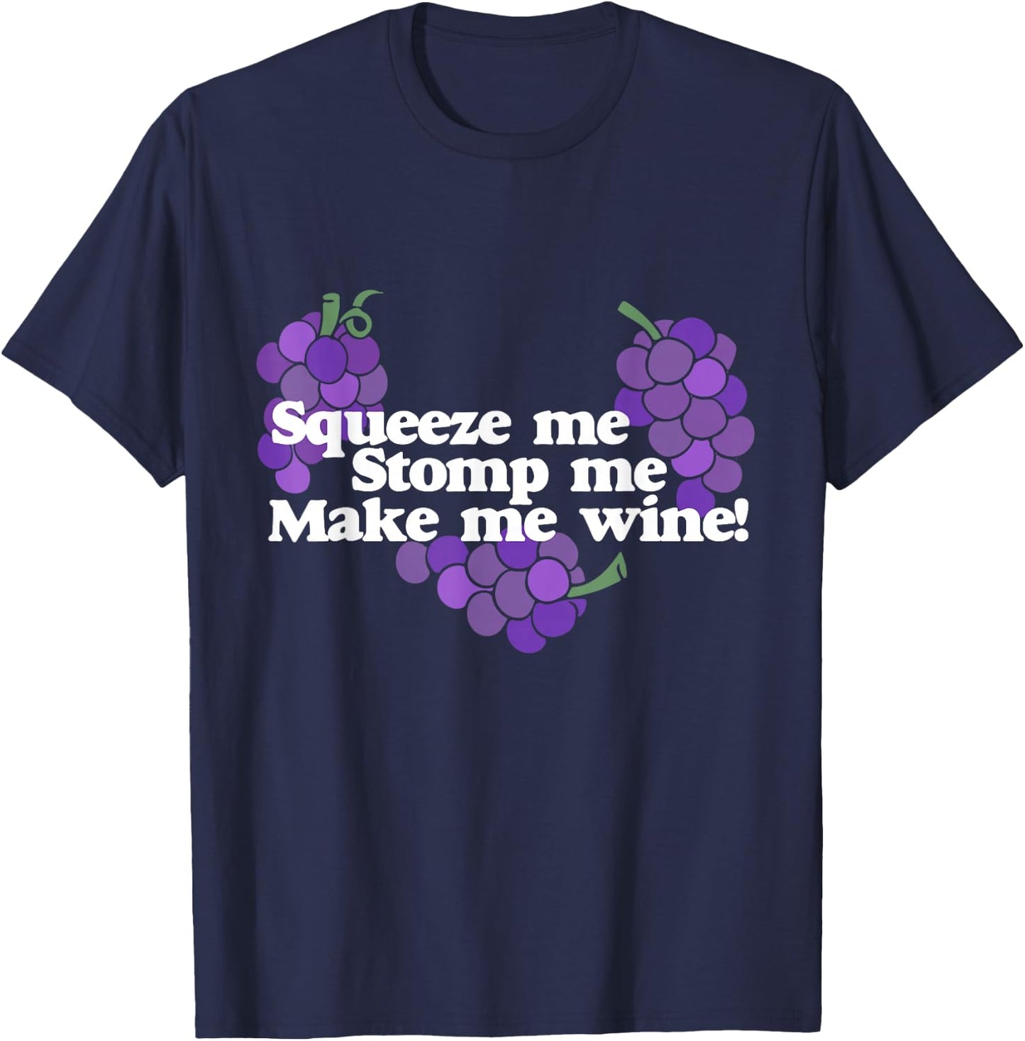Squeeze me Stomp me Make me Wine shirt wine drinker T-Shirt - T-Shirt | Navy