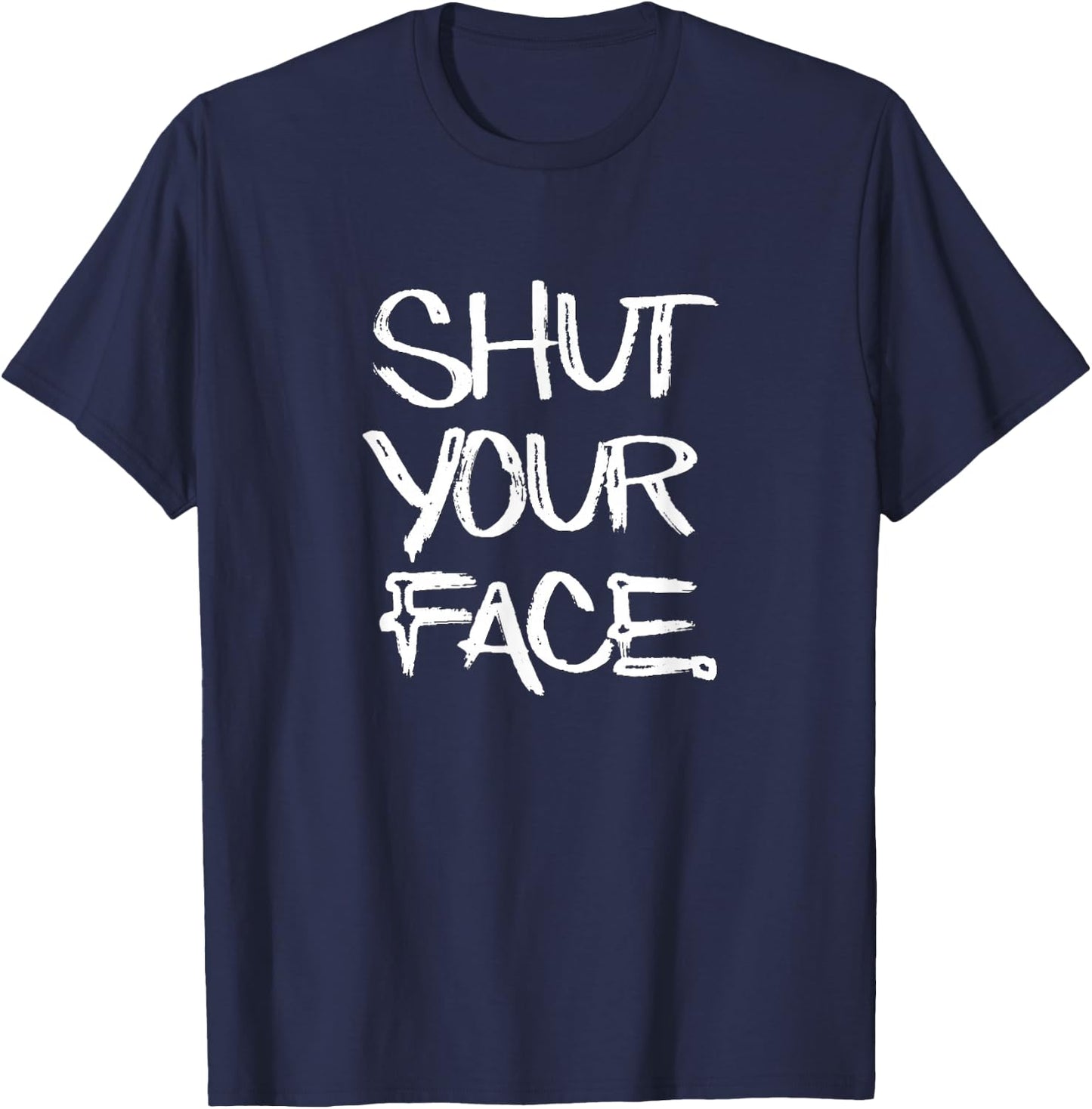 Shut Your Face funny novelty gift T-Shirt - T-Shirt | Navy