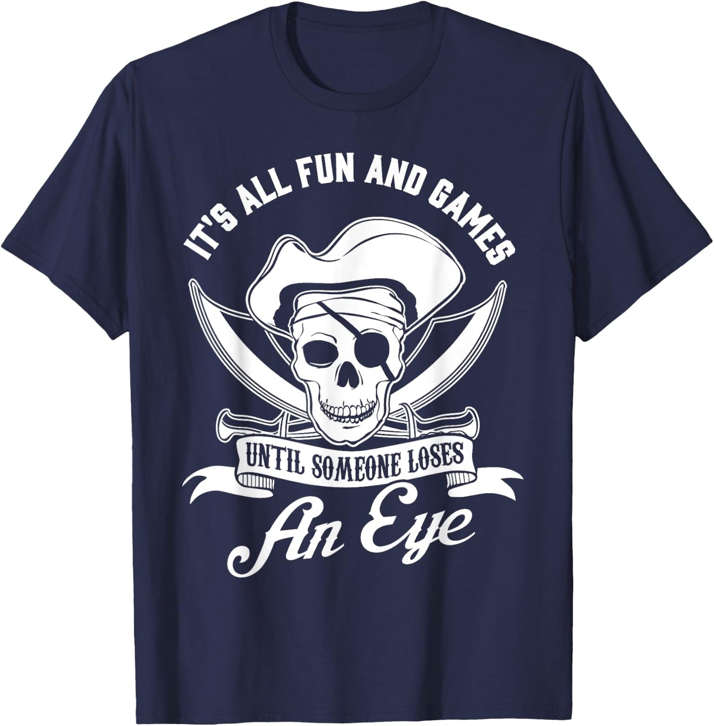 All Fun and Games until Someone Loses an Eye Pirate T-Shirt - T-Shirt | Navy