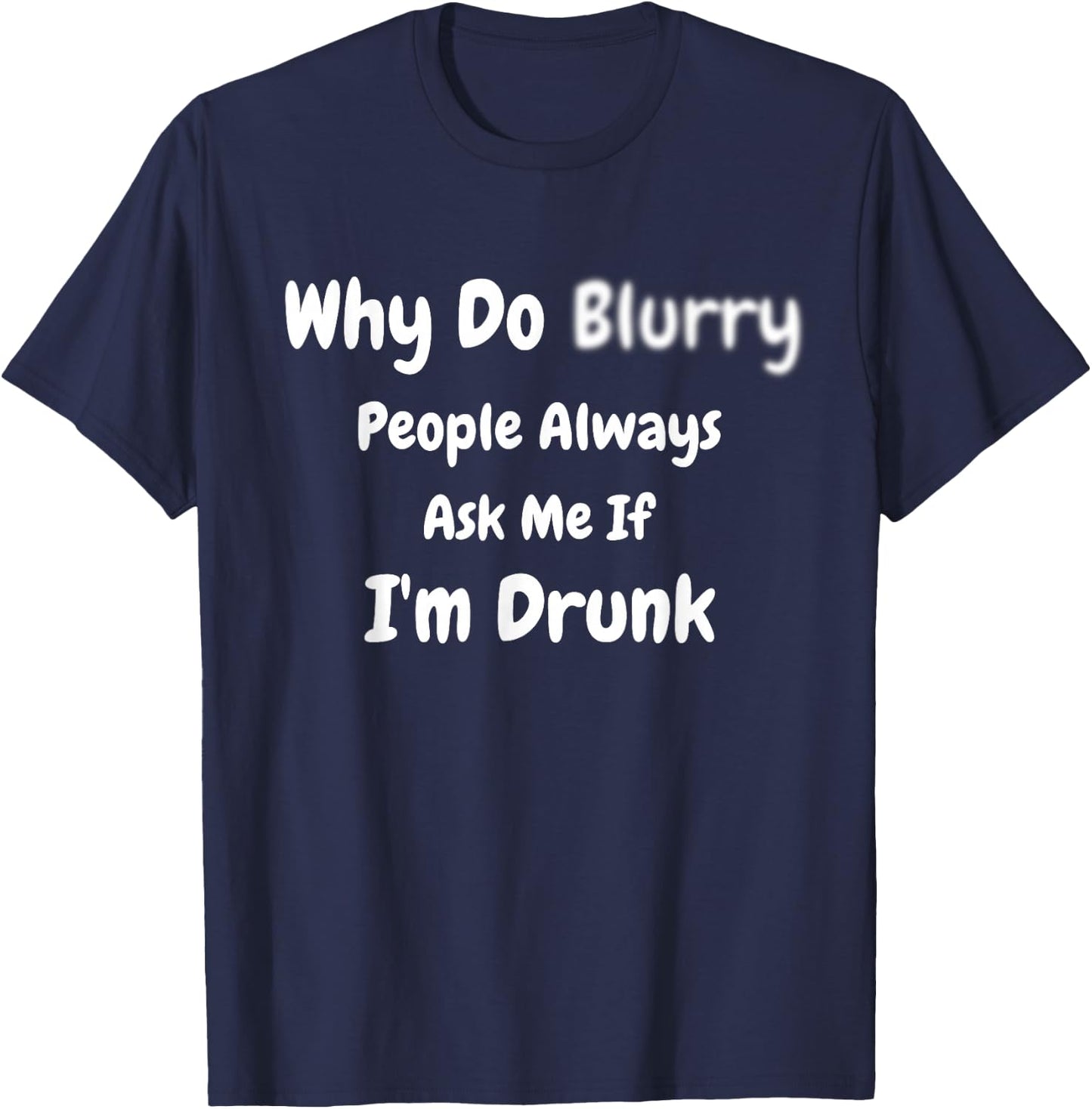 Why Do Blurry (Blurred) People Always Ask Me If I'm Drunk T-Shirt - T-Shirt | Navy