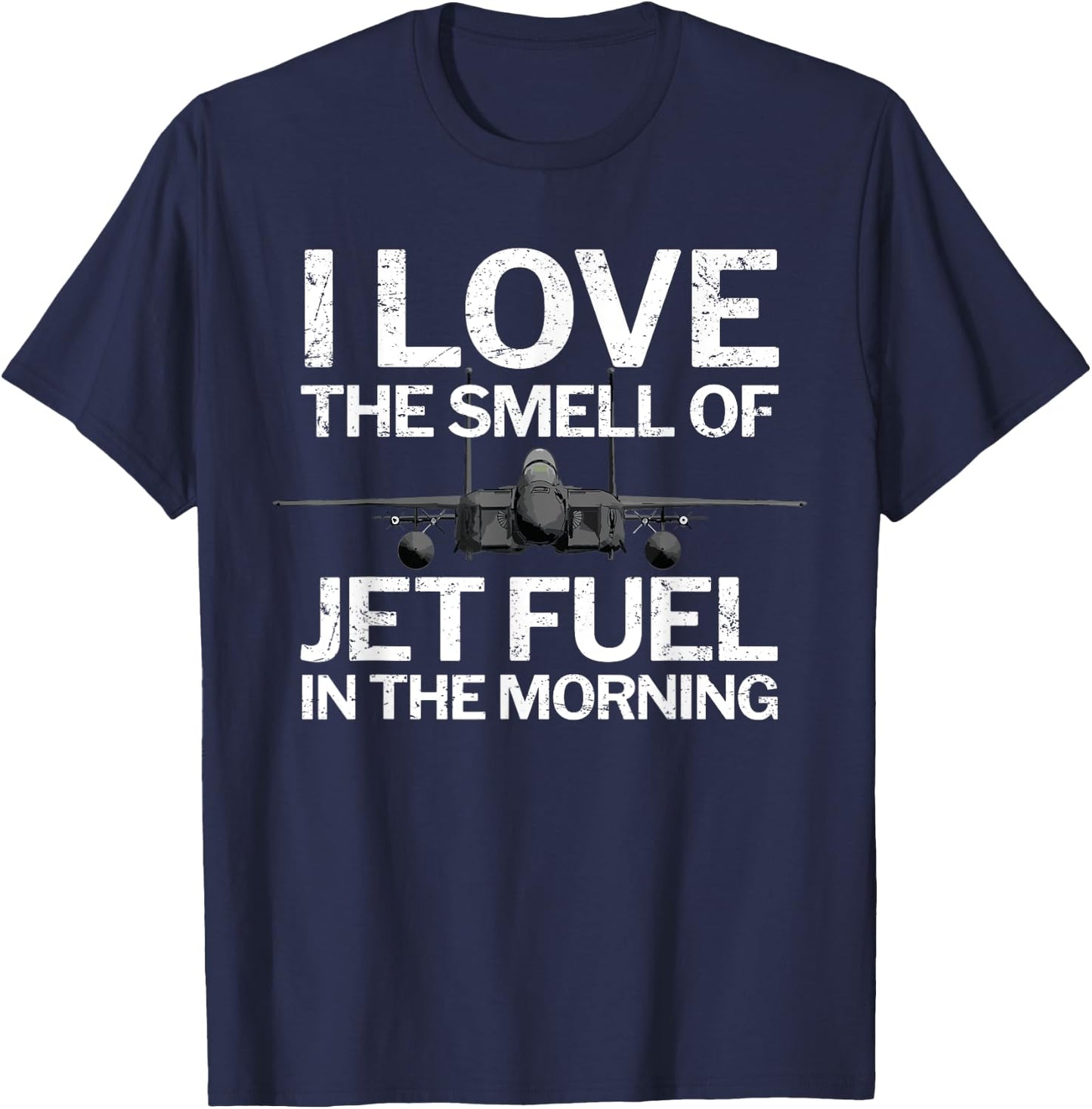 I Love the Smell of Jet Fuel in the Morning with F15 Jet T-Shirt - T-Shirt | Navy