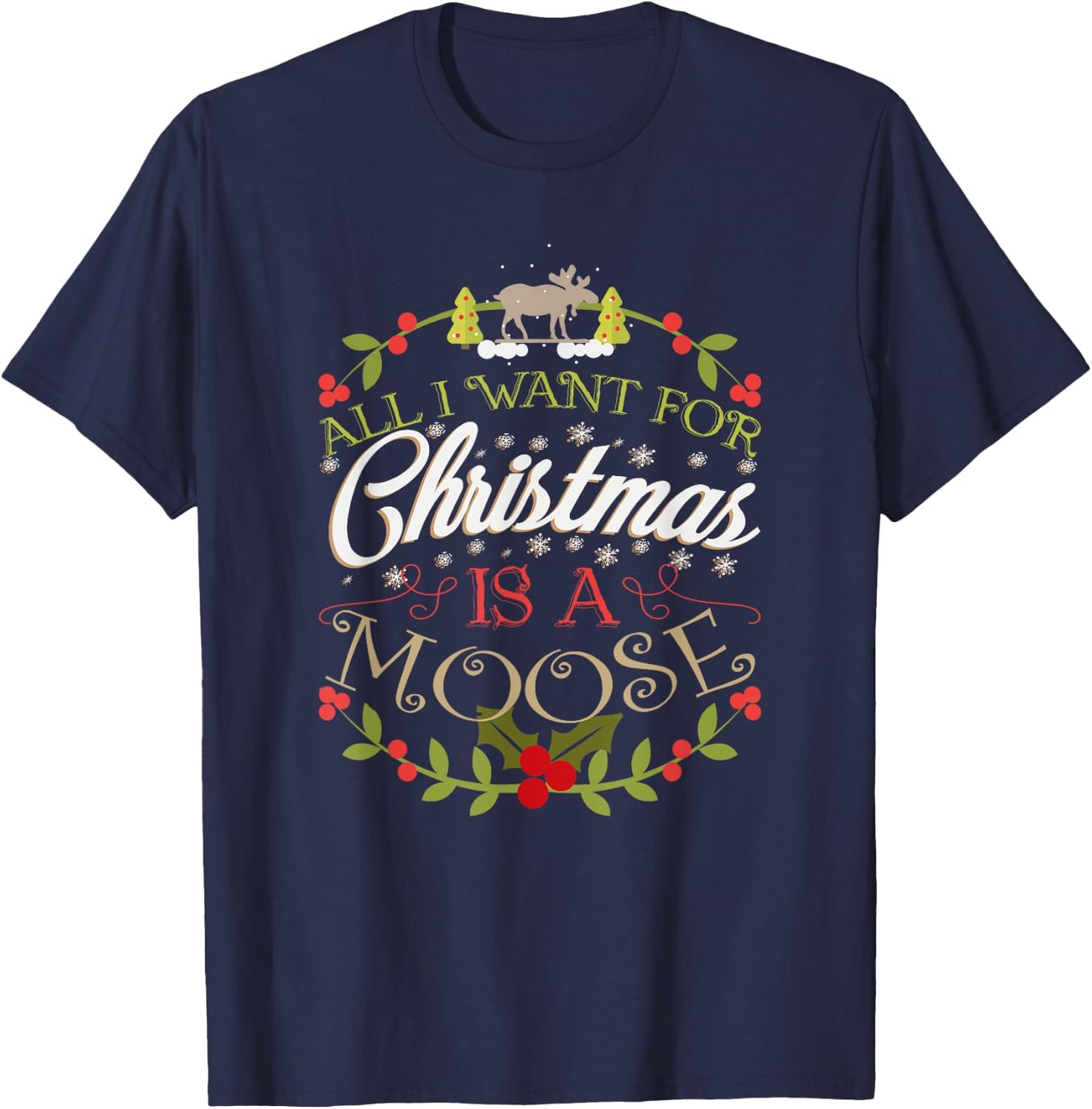 All I Want For Christmas Is A Moose Holiday T-Shirt - T-Shirt | Navy