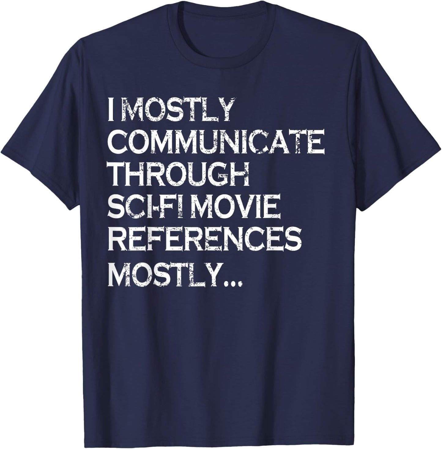 I Mostly Communicate Through Sci-Fi Movie Funny Science Fan T-Shirt - T-Shirt | Navy