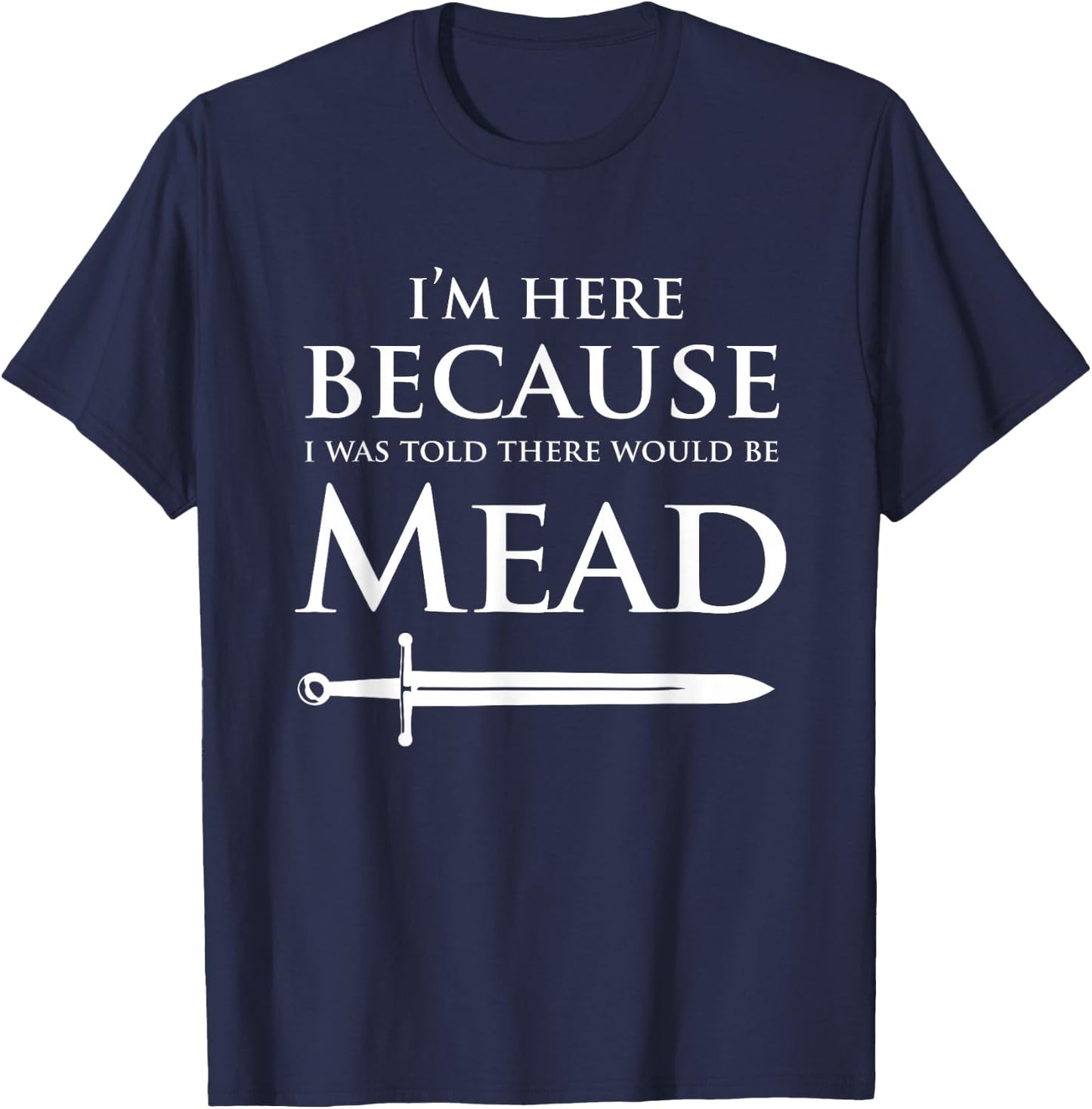 Funny Renaissance Festival I'm Here Mead Renfest Gift T-Shirt - T-Shirt | Navy