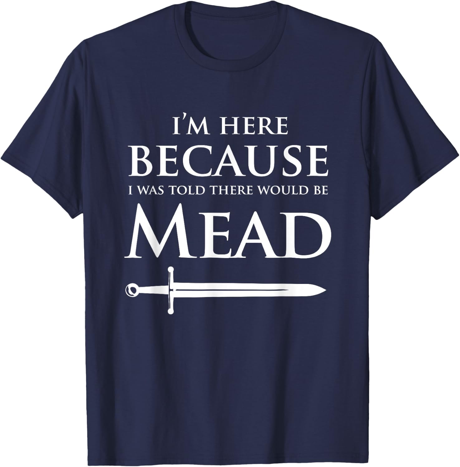 Funny Renaissance Festival I'm Here Mead Renfest Gift T-Shirt - T-Shirt | Navy