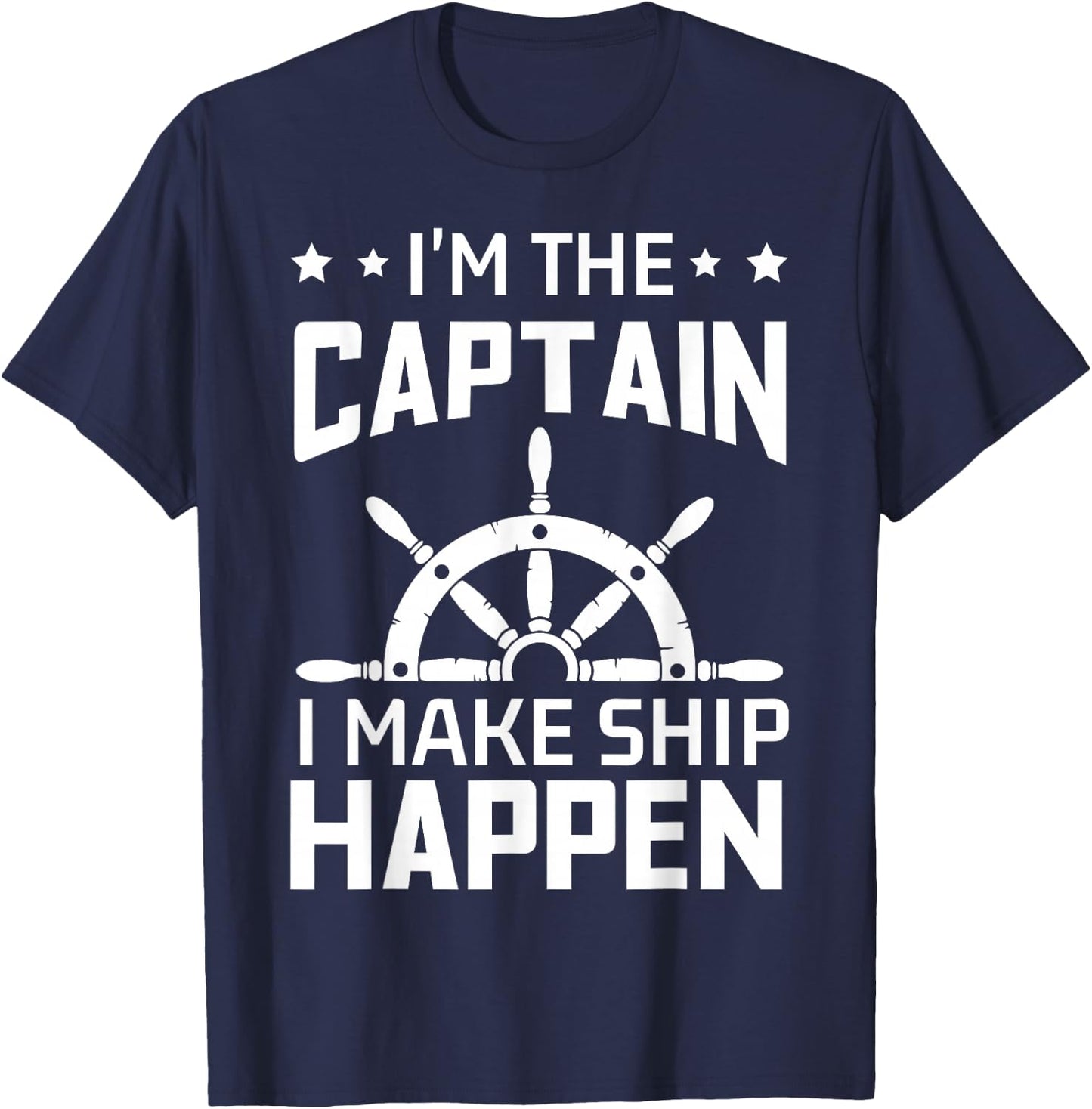Im The Captain I Make Ship Happen Funny Boating Quote T-Shirt - T-Shirt | Navy