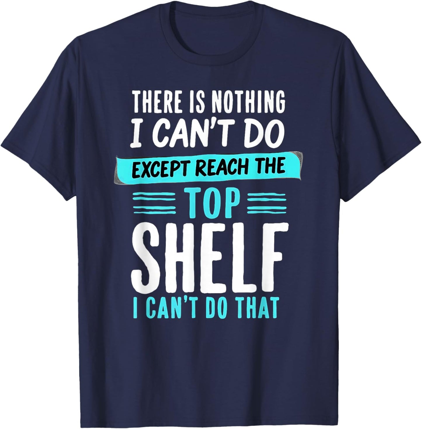 Humor Short Friends I Can't Do Except Reach The Top Shelf T-Shirt - T-Shirt | Navy