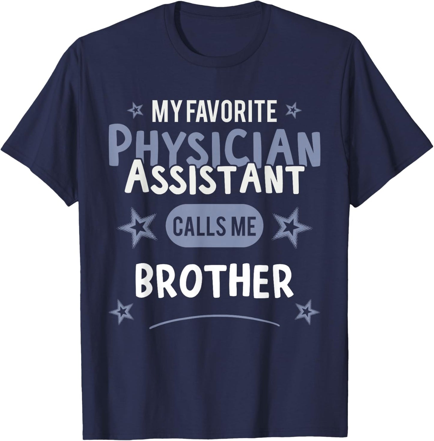 Physician Assistant- My Favorite Physician Calls Me Brother T-Shirt - T-Shirt | Navy