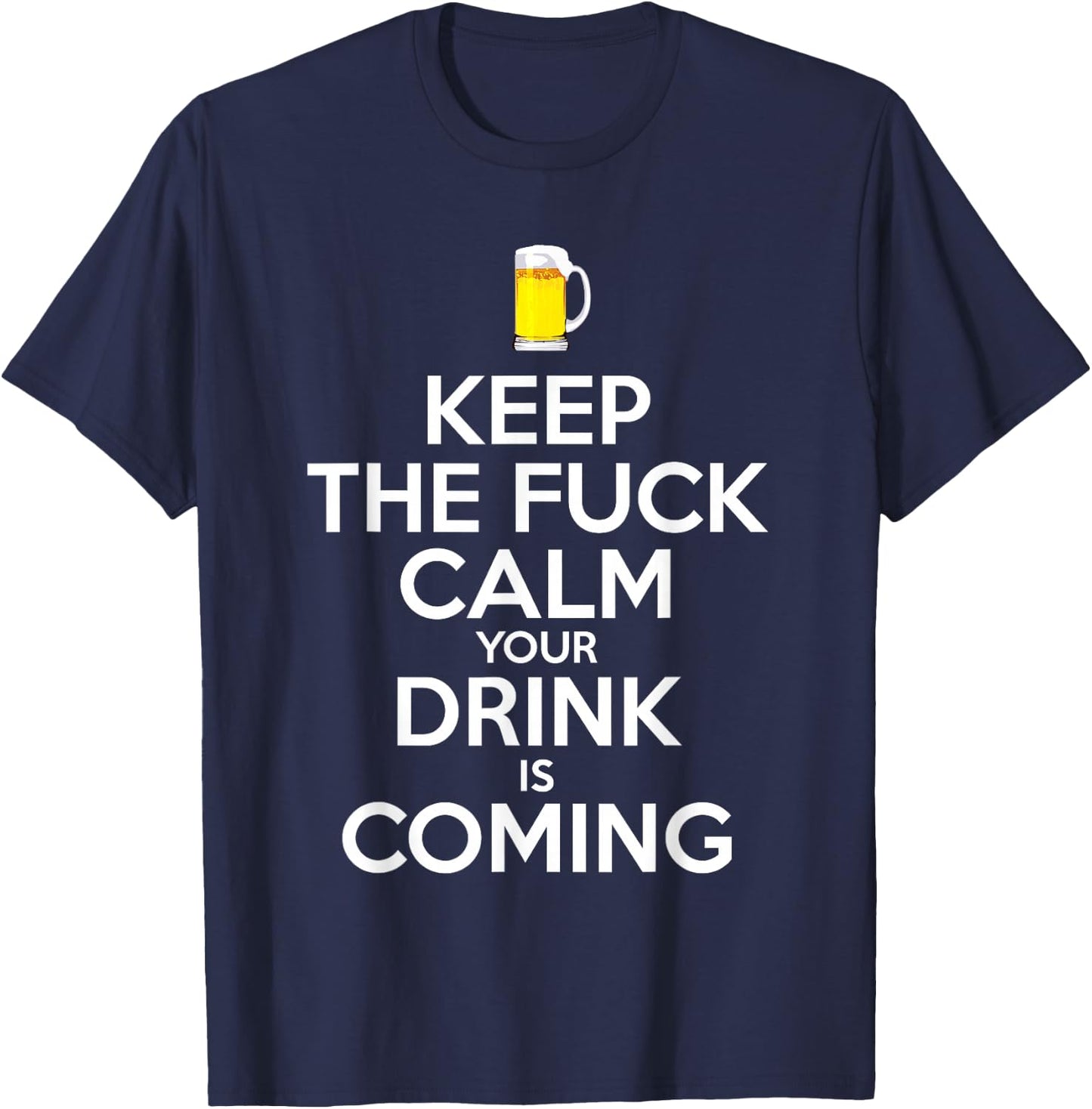 Bartender Keep The Fuck Calm Drink is Coming Beer Drinking T-Shirt - T-Shirt | Navy