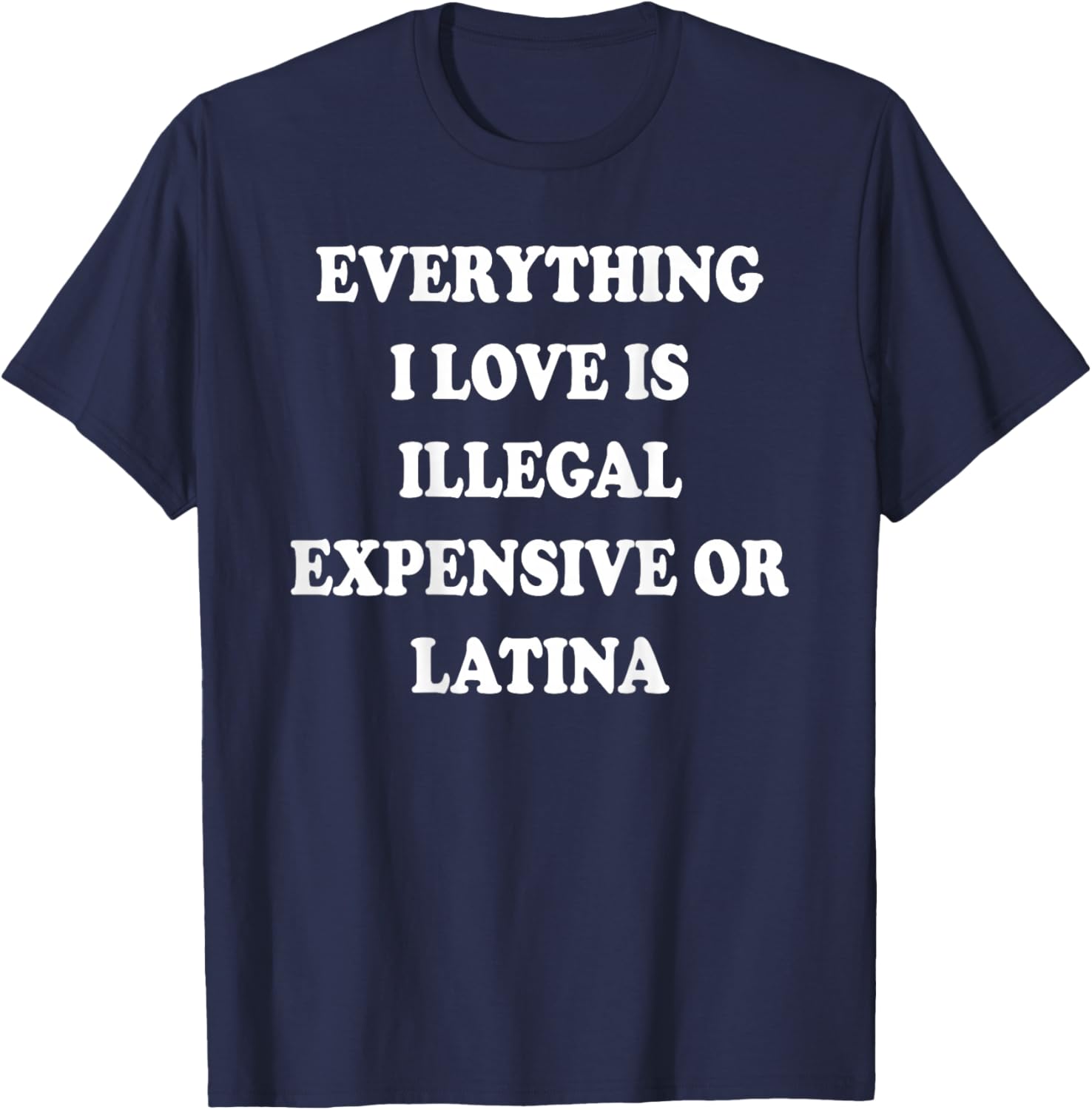 ON BACK Everything I Love Is Illegal Expensive Or Latina T-Shirt - T-Shirt | Navy