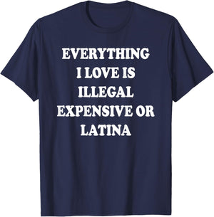 ON BACK Everything I Love Is Illegal Expensive Or Latina T-Shirt - T-Shirt | Navy
