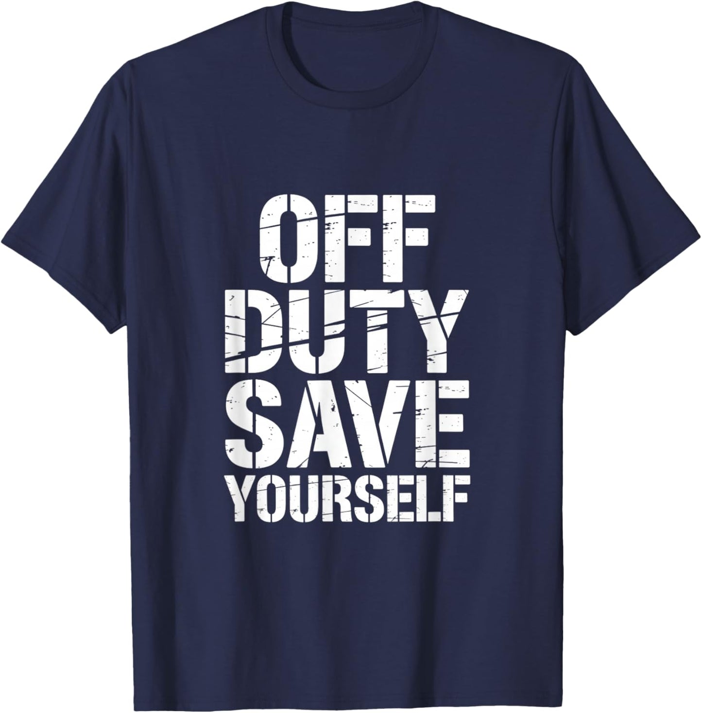 Off Duty Save Yourself Funny Saying Women Men T-Shirt - T-Shirt | Navy