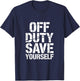 Off Duty Save Yourself Funny Saying Women Men T-Shirt - T-Shirt | Navy